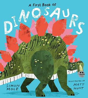 A First Book of Dinosaurs by Matt Hunt, Simon Mole