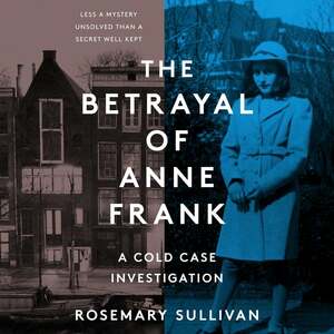 The Betrayal of Anne Frank CD: A Cold Case Investigation by Rosemary Sullivan