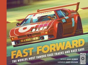 Fast Forward: The World's Most Famous Race Tracks and Race Cars by Adam Skinner