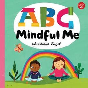 ABC for Me: ABC Mindful Me: ABCs for a happy, healthy mind & body by Christiane Engel