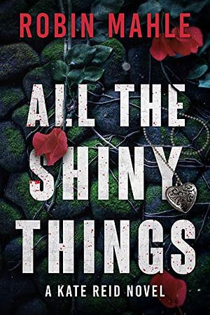 All the Shiny Things by Robin Mahle