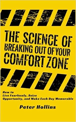 The Science of Breaking Out of Your Comfort Zone: How to Live Fearlessly, Seize by Peter Hollins