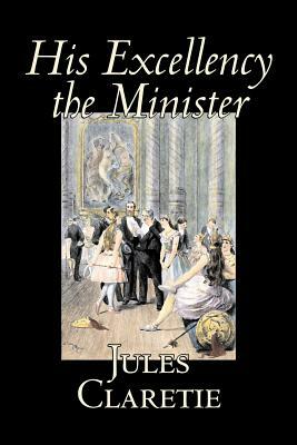 His Excellency the Minister by Jules Claretie, Fiction, Literary, Historical by Jules Claretie, Henri Roberts