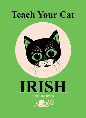 Teach Your Cat Irish by Anne Cakebread