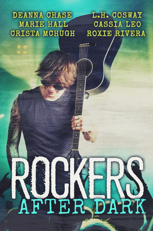 Rockers After Dark by Roxie Rivera, Cassia Leo, Deanna Chase, L.H. Cosway, Crista McHugh, Marie Hall