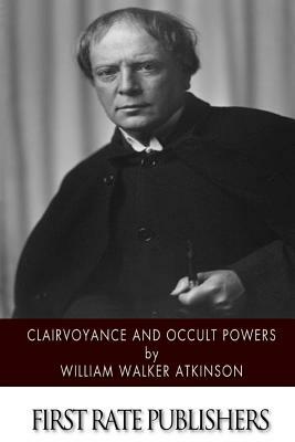 Clairvoyance and Occult Powers by William Walker Atkinson