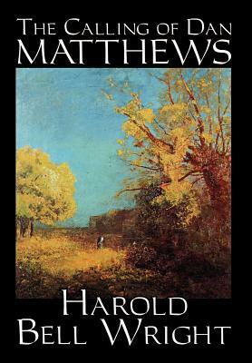 The Calling of Dan Matthews by Harold Bell Wright, Fiction, Classics, Literary by Harold Bell Wright