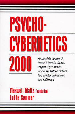 Psycho-Cybernetics 2000: A Complete Update of Maxwell Maltz's Classic, Psycho-Cybernetics, Which Has Helped Millions Find Greater Self-Esteem and Fulfillment by Bobbe Sommer, Maxwell Maltz Foundation