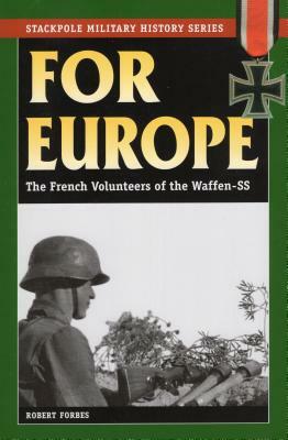 For Europe: The French Volunteers of the Waffen-SS by Robert Forbes