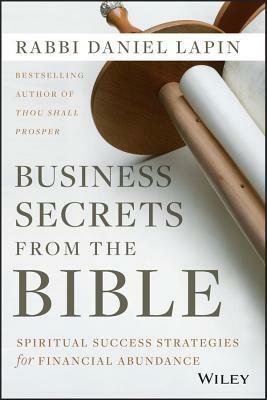 Business Secrets from the Bible: Spiritual Success Strategies for Financial Abundance by Daniel Lapin