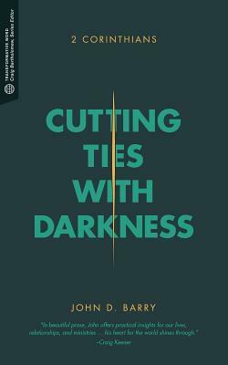 Cutting Ties with Darkness: 2 Corinthians by John D. Barry