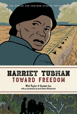 Harriet Tubman: Toward Freedom: The Center for Cartoon Studies Presents by Whit Taylor