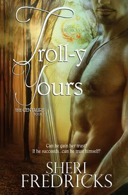 Troll-y Yours: Book Two The Centaurs Series by Wicked Muse Productions, Sheri Fredricks