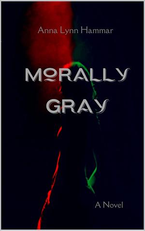 Morally Gray by Anna Lynn Hammar