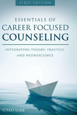 Essentials of Career Focused Counseling by Chad Luke