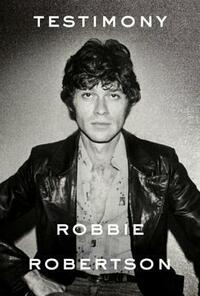 Testimony: A Memoir by Robbie Robertson