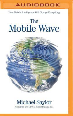 The Mobile Wave: How Mobile Intelligence Will Change Everything by Michael Saylor