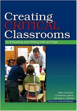 Creating Critical Classrooms: K-8 Reading and Writing with an Edge by Jerome C. Harste, Mitzi A. Lewison