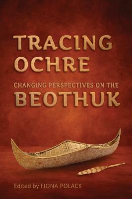 Tracing Ochre: Changing Perspectives on the Beothuk by 