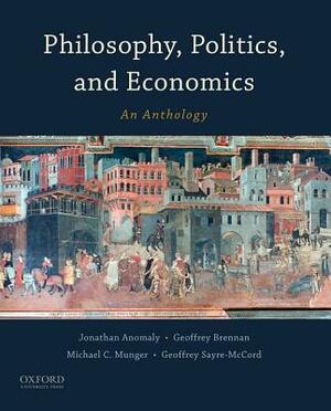Philosophy, Politics, and Economics: An Anthology by Michael C. Munger, Jonathan Anomaly, Geoffrey Brennan