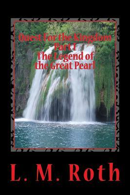 Quest For the Kingdom Part I The Legend of the Great Pearl by L. M. Roth