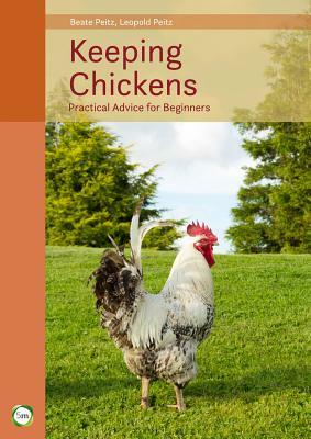 Keeping Chickens: Practical Advice for Beginners (9th Edition) by Beate Peitz, Leopold Peitz