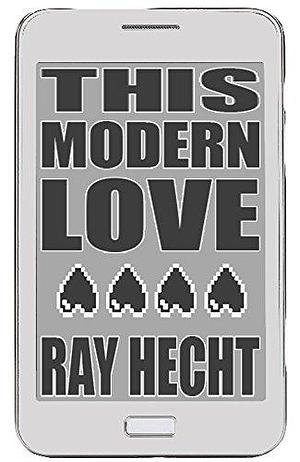 THIS MODERN LOVE: a novel by Ray Hecht, Ray Hecht