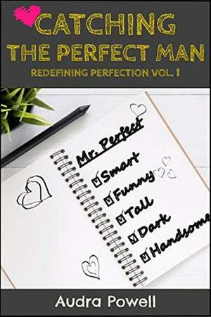 Catching the Perfect Man: Redefining Perfection Vol. 1 by Audra Powell