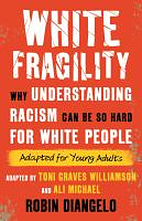 White Fragility (Adapted for Young Adults): Why Understanding Racism Can Be So Hard for White People (Adapted for Young Adults) by Ali Michael, Toni Graves Williamson, Robin DiAngelo