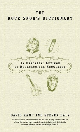 The Rock Snob's Dictionary: An Essential Lexicon of Rockological Knowledge by Steven Daly, David Kamp