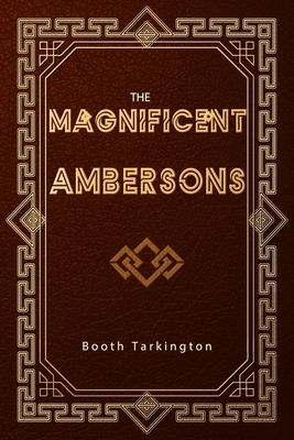 The Magnificent Ambersons by Booth Tarkington