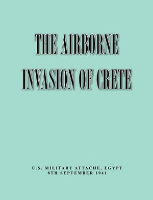 The Airborne of Invasion Crete by War Department General Staff, Military Intelligence Division, Egypt Military Attache