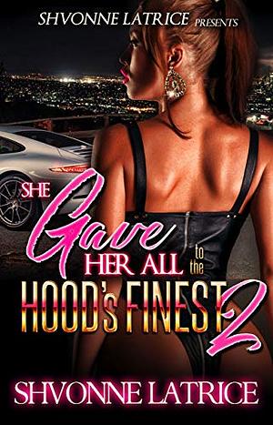 She Gave Her All to the Hood's Finest 2 by Shvonne Latrice