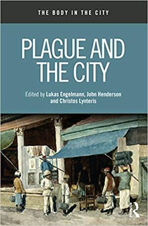 Plague and the City by Christos Lynteris, Lukas Engelmann, John Henderson