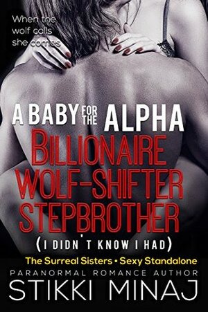 A Baby For The Alpha Billionaire Wolf-Shifter Stepbrother (I Didn't Know I Had) by Stikki Minaj, J.M. Klaire
