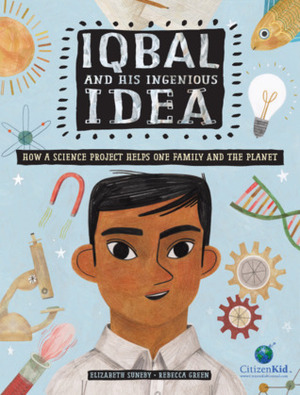 Iqbal and His Ingenious Idea: How a Science Project Helps One Family and the Planet by Rebecca Green, Elizabeth Suneby