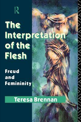 The Interpretation of the Flesh: Freud and Femininity by Teresa Brennan