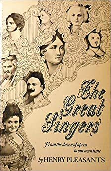 The Great Singers: From The Dawn Of Opera To Our Own Time by Henry Pleasants