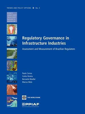 Regulatory Governance in Infrastructure Industries: Assessment and Measurement of Brazilian Regulators by Paulo Correa, Carlos Pereira, Bernardo Mueller
