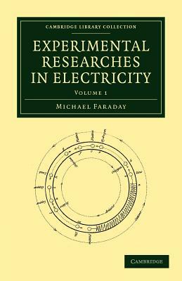 Experimental Researches in Electricity - Volume 1 by Michael Faraday
