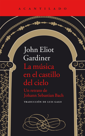 La música en el castillo del cielo: Un retrato de Johann Sebastian Bach by John Eliot Gardiner