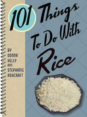 101 Things to Do with Rice by Stephanie Ashcraft, Donna Kelly