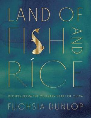 Land of Fish and Rice: Recipes from the Culinary Heart of China by Fuchsia Dunlop