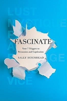 Fascinate: Unlocking the Secret Triggers of Influence, Persuasion, and Captivation by Sally Hogshead