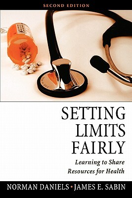 Setting Limits Fairly: Learning to Share Resources for Health by Norman Daniels, James E. Sabin