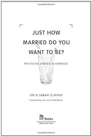 Just How Married Do You Want to Be?: Practicing Oneness in Marriage by Sarah Sumner, Jim Sumner