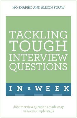 Tackling Tough Interview Questions in a Week: Job Interview Questions Made Easy in Seven Simple Steps by Mo Shapiro