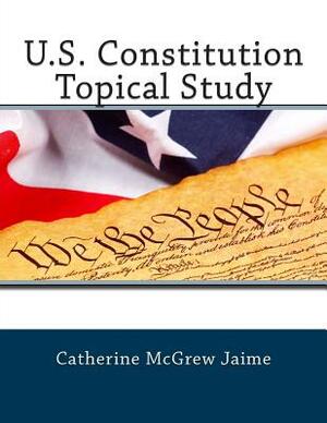 U.S. Constitution Topical Study by Catherine McGrew Jaime