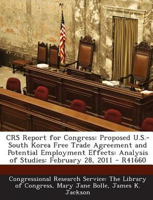 Crs Report for Congress: Proposed U.S.-South Korea Free Trade Agreement and Potential Employment Effects: Analysis of Studies: February 28, 201 by Mary Jane Bolle, James K. Jackson