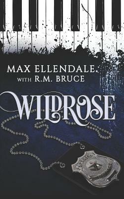 Wildrose by R. M. Bruce, Max Ellendale